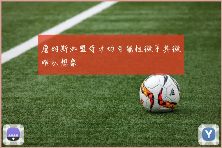 詹姆斯加盟奇才的可能性微乎其微难以想象