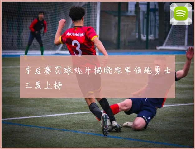 季后赛罚球统计揭晓绿军领跑勇士三度上榜